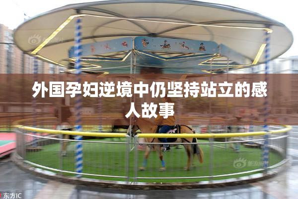 外国孕妇逆境中仍坚持站立的感人故事