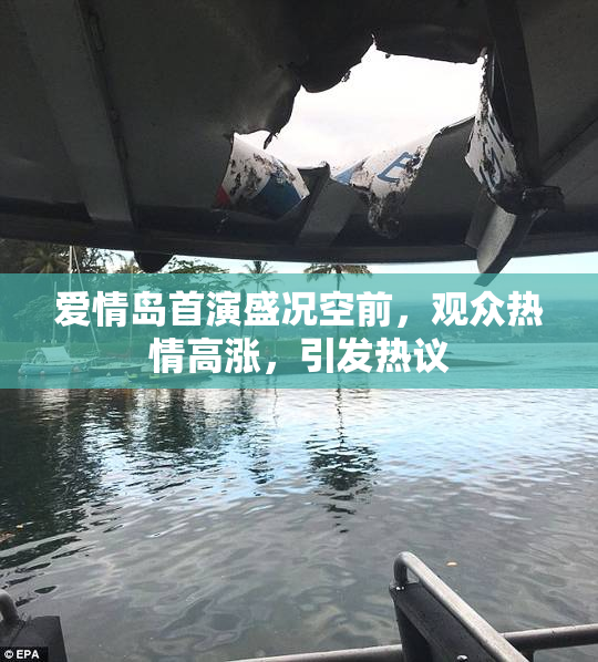 爱情岛首演盛况空前，观众热情高涨，引发热议