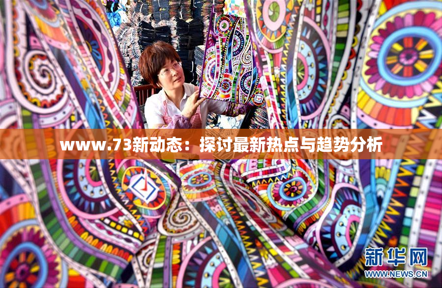 www.73新动态：探讨最新热点与趋势分析