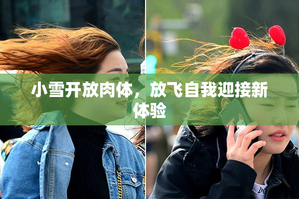 小雪开放肉体，放飞自我迎接新体验