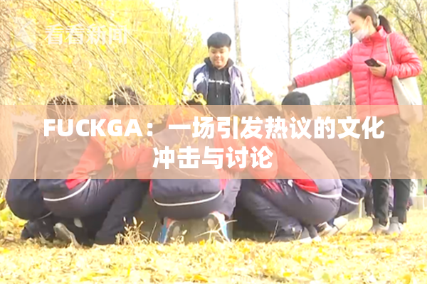 FUCKGA：一场引发热议的文化冲击与讨论