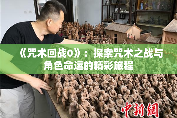 《咒术回战0》：探索咒术之战与角色命运的精彩旅程