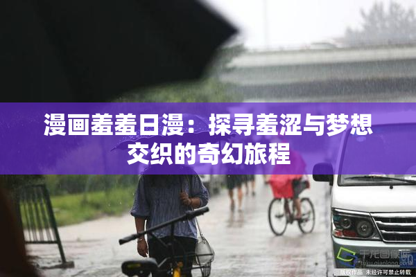 漫画羞羞日漫：探寻羞涩与梦想交织的奇幻旅程