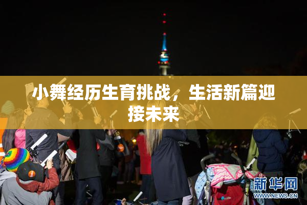 小舞经历生育挑战，生活新篇迎接未来