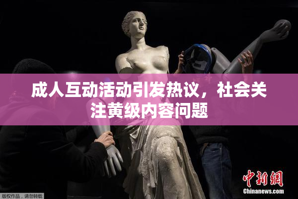 成人互动活动引发热议，社会关注黄级内容问题