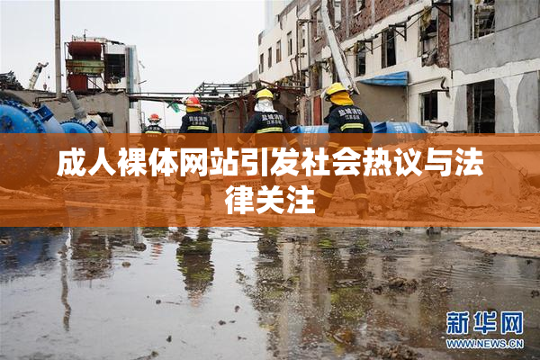 成人裸体网站引发社会热议与法律关注