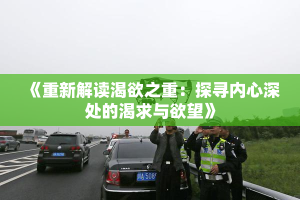 《重新解读渴欲之重：探寻内心深处的渴求与欲望》