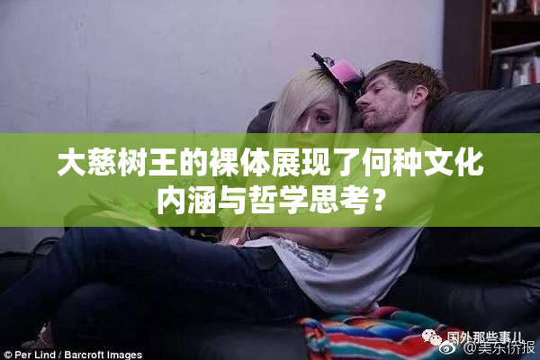 大慈树王的裸体展现了何种文化内涵与哲学思考？