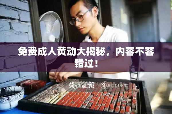 免费成人黄动大揭秘，内容不容错过！