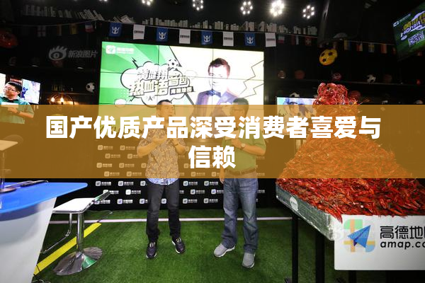 国产优质产品深受消费者喜爱与信赖