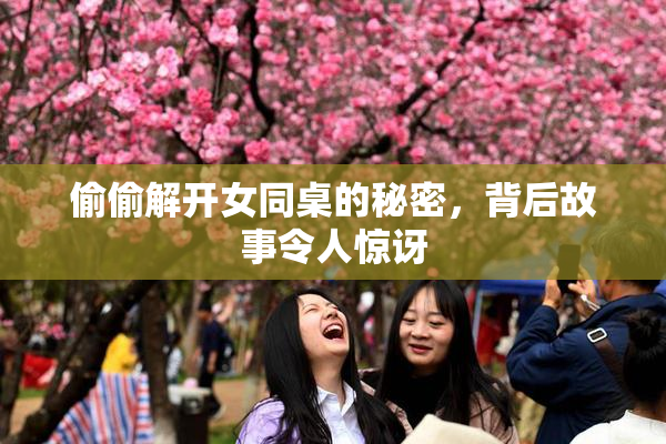 偷偷解开女同桌的秘密，背后故事令人惊讶