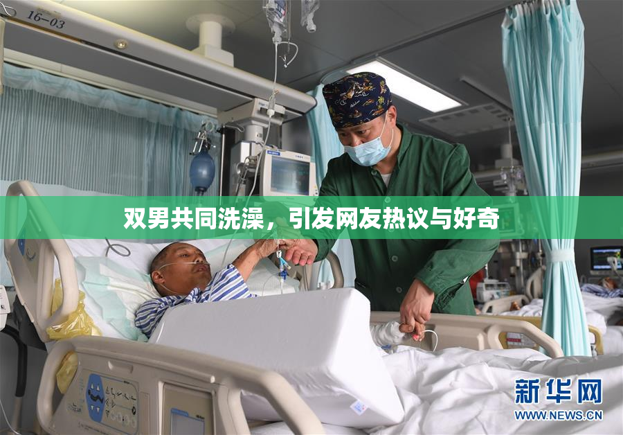 双男共同洗澡，引发网友热议与好奇