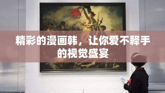精彩的漫画韩，让你爱不释手的视觉盛宴