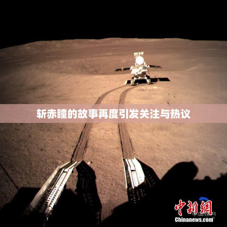 斩赤瞳的故事再度引发关注与热议