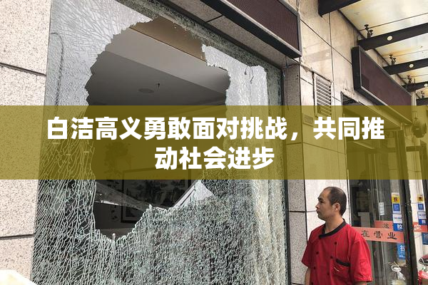白洁高义勇敢面对挑战，共同推动社会进步