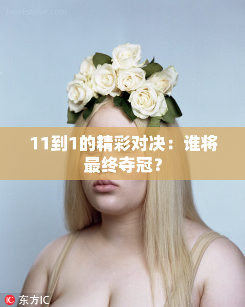 11到1的精彩对决：谁将最终夺冠？