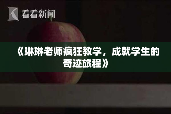 《琳琳老师疯狂教学，成就学生的奇迹旅程》