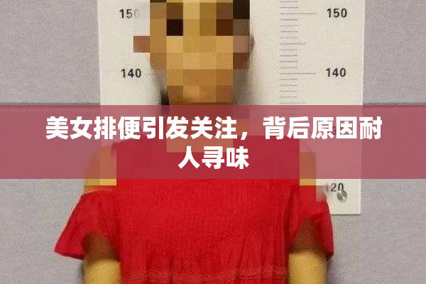 美女排便引发关注，背后原因耐人寻味