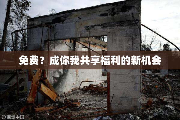 免费？成你我共享福利的新机会
