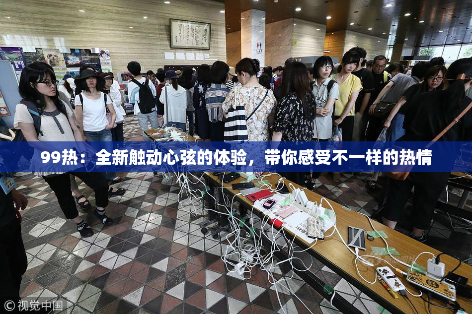 99热：全新触动心弦的体验，带你感受不一样的热情