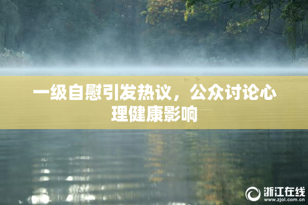 一级自慰引发热议，公众讨论心理健康影响