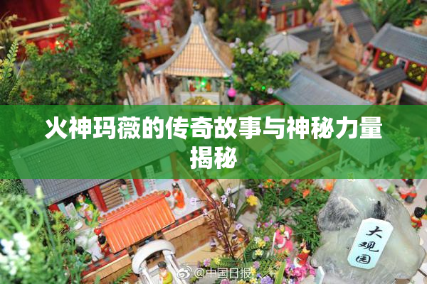 火神玛薇的传奇故事与神秘力量揭秘