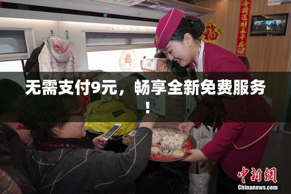 无需支付9元，畅享全新免费服务！