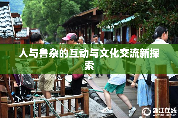 人与鲁杂的互动与文化交流新探索