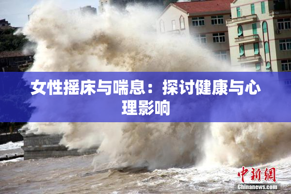 女性摇床与喘息：探讨健康与心理影响