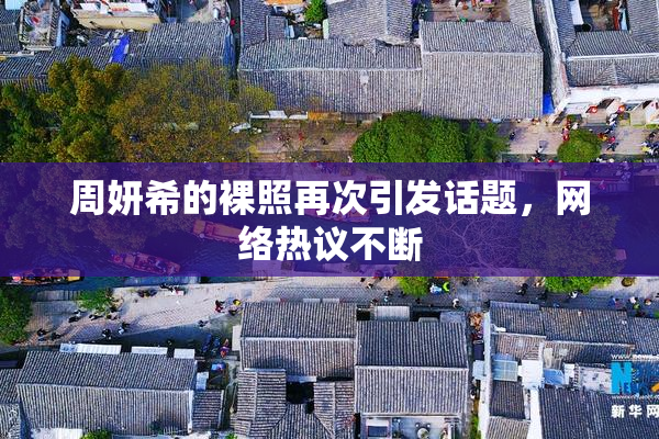 周妍希的裸照再次引发话题，网络热议不断