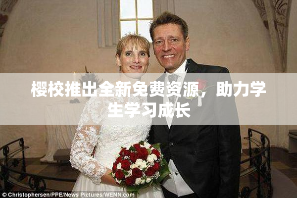 樱校推出全新免费资源，助力学生学习成长