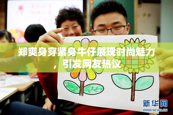 郑爽身穿紧身牛仔展现时尚魅力，引发网友热议