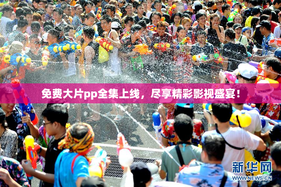 免费大片pp全集上线，尽享精彩影视盛宴！