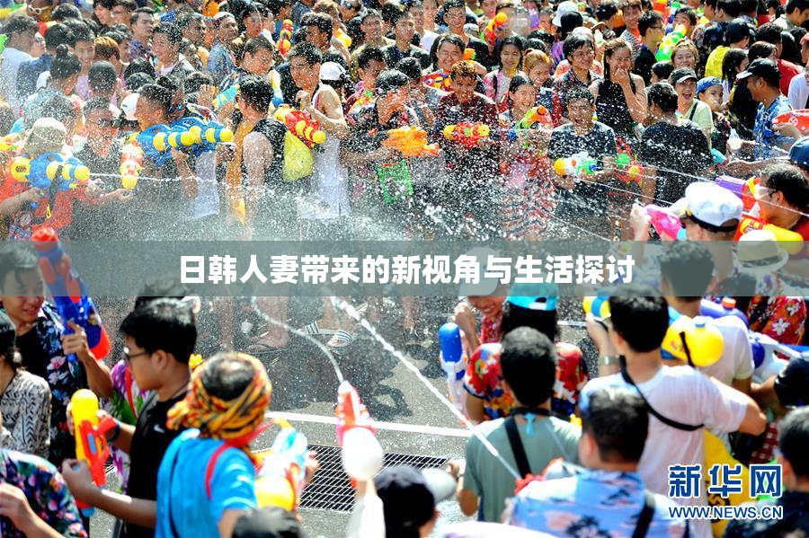 日韩人妻带来的新视角与生活探讨