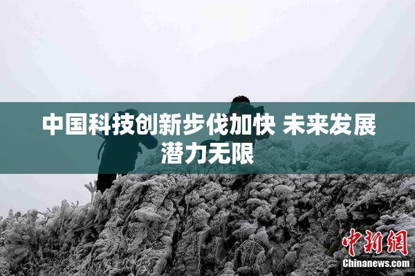 中国科技创新步伐加快 未来发展潜力无限