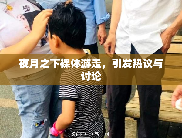 夜月之下裸体游走，引发热议与讨论