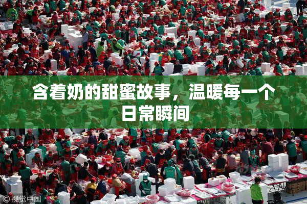含着奶的甜蜜故事，温暖每一个日常瞬间