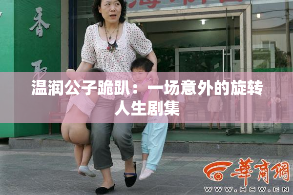 温润公子跪趴：一场意外的旋转人生剧集