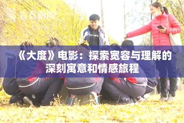《大度》电影：探索宽容与理解的深刻寓意和情感旅程