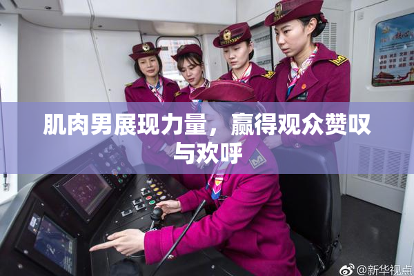 肌肉男展现力量，赢得观众赞叹与欢呼