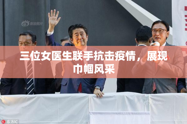 三位女医生联手抗击疫情，展现巾帼风采