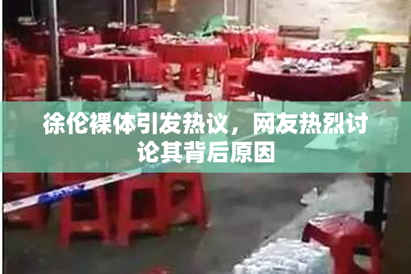 徐伦裸体引发热议，网友热烈讨论其背后原因