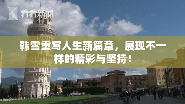 韩雪重写人生新篇章，展现不一样的精彩与坚持！