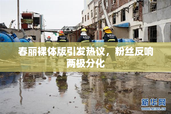 春丽裸体版引发热议，粉丝反响两极分化