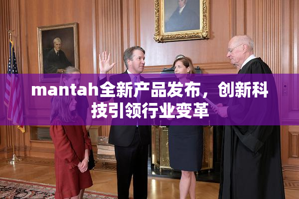 mantah全新产品发布，创新科技引领行业变革