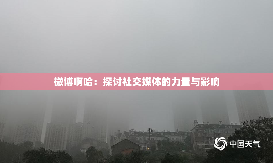 微博啊哈：探讨社交媒体的力量与影响