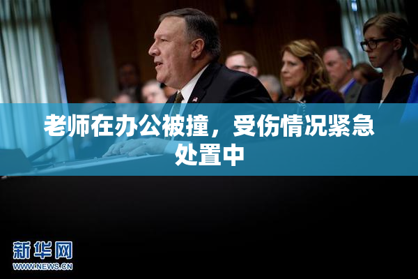 老师在办公被撞，受伤情况紧急处置中