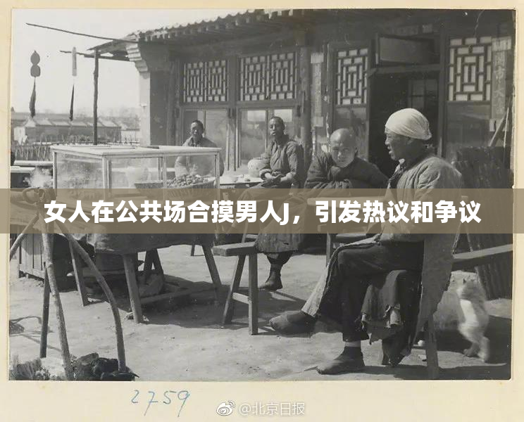 女人在公共场合摸男人J，引发热议和争议