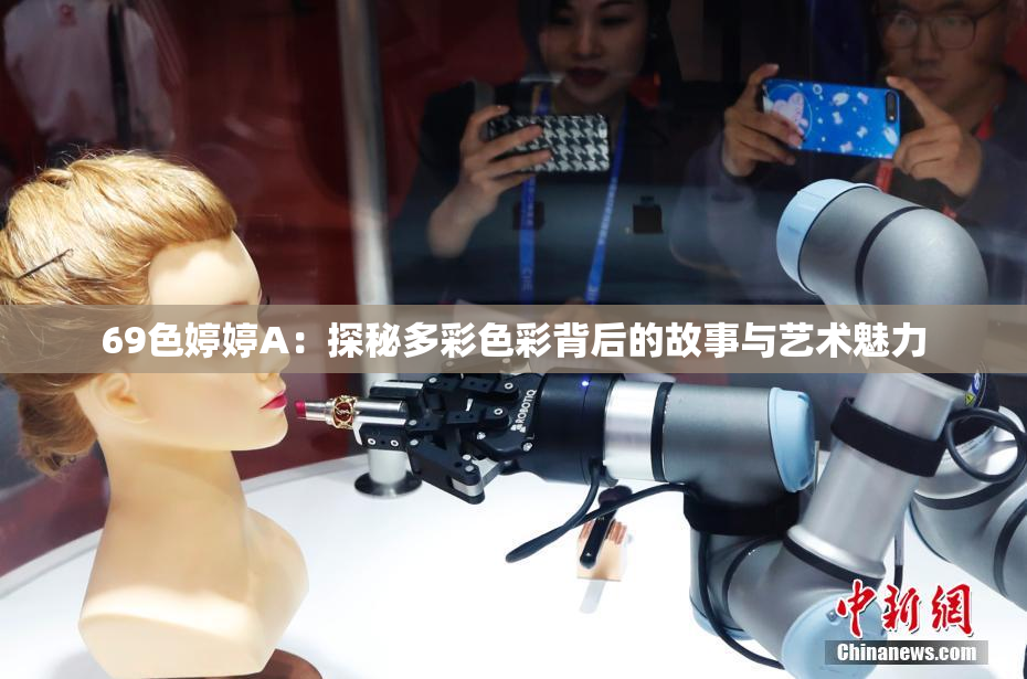 69色婷婷A：探秘多彩色彩背后的故事与艺术魅力