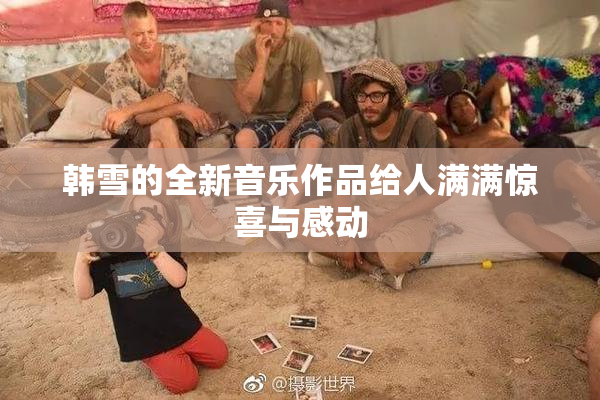 韩雪的全新音乐作品给人满满惊喜与感动